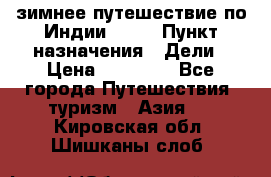 зимнее путешествие по Индии 2019 › Пункт назначения ­ Дели › Цена ­ 26 000 - Все города Путешествия, туризм » Азия   . Кировская обл.,Шишканы слоб.